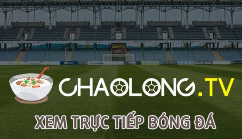 Chaolong TV: Kênh phát sóng trực tiếp bóng đá mượt mà anh em không nên bỏ qua 2023